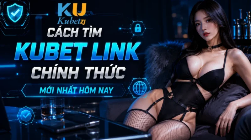 Cách Tìm Kubet Link Chính Thức Mới Nhất Hôm Nay