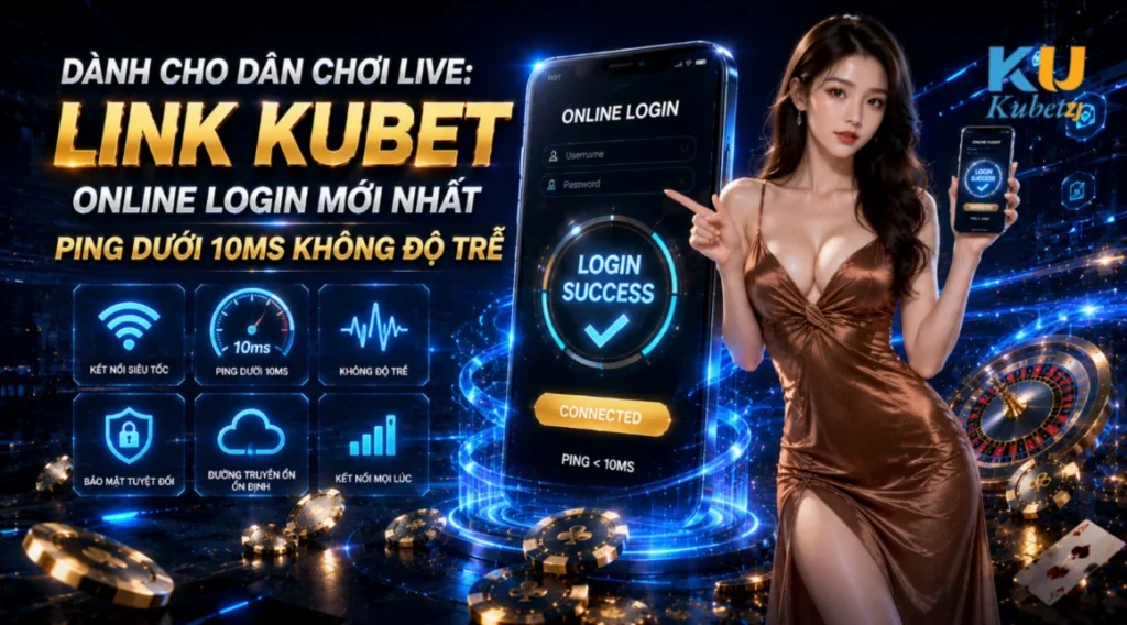 Dành Cho Dân Chơi Live: Link Kubet Online Login Mới Nhất Ping Dưới 10ms Không Độ Trễ