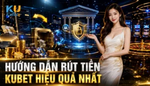 Hướng Dẫn Rút Tiền Kubet Hiệu Quả Nhất