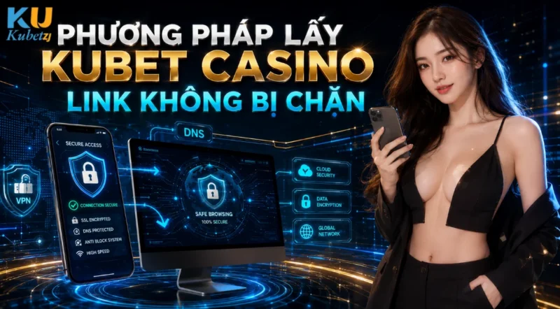 Phương Pháp Lấy Kubet Casino Link Không Bị Chặn