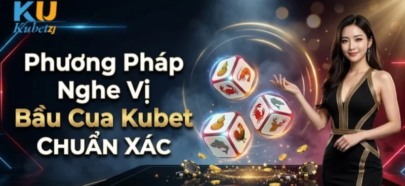 Phương Pháp Nghe Vị Bầu Cua Kubet Chuẩn Xác